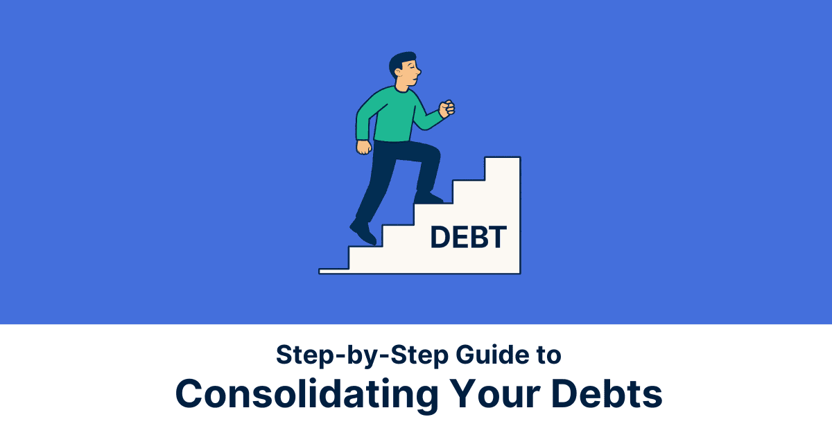 Step-by-Step Guide to Consolidating Your Debts